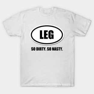 Legs. So Dirty. So Nasty. T-Shirt